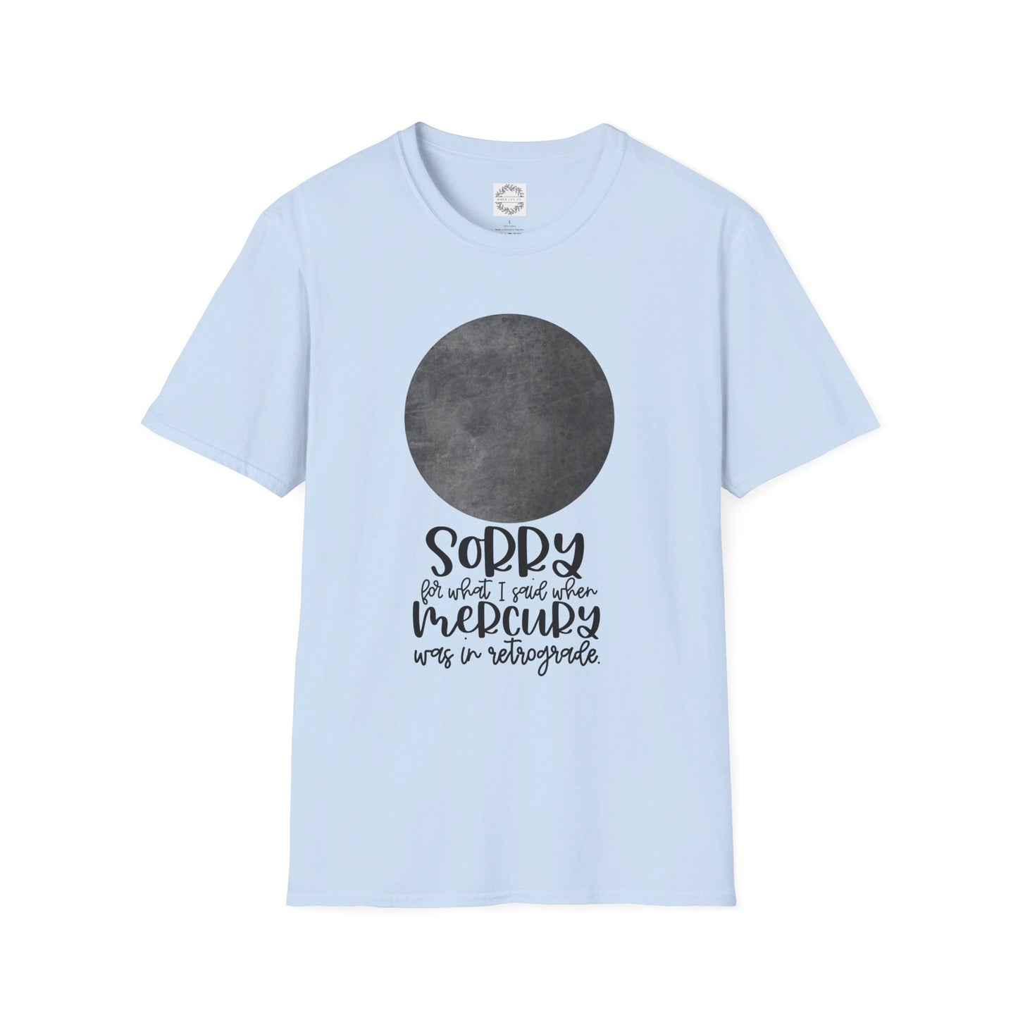 Sorry for what I said when Mercury was in Retrograde Unisex Softstyle T-Shirt