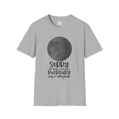 Sorry for what I said when Mercury was in Retrograde Unisex Softstyle T-Shirt