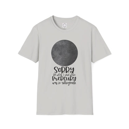 Sorry for what I said when Mercury was in Retrograde Unisex Softstyle T-Shirt